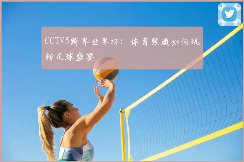 CCTV5跨界世界杯：体育频道如何玩转足球盛宴
