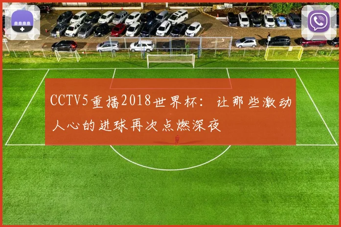 CCTV5重播2018世界杯:让那些激动人心的进球再次点燃深夜
