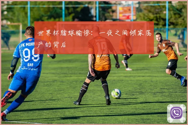 世界杯赌球输惨:一夜之间倾家荡产的背后